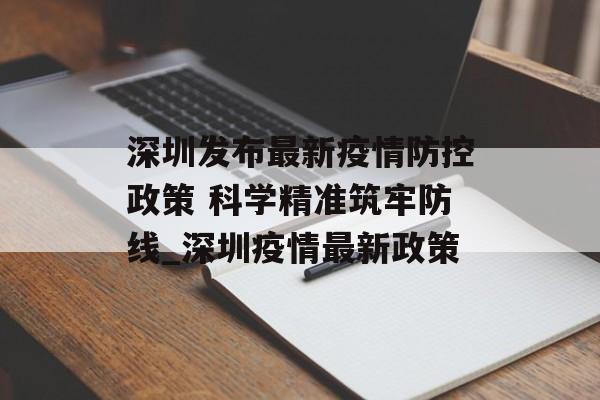 深圳发布最新疫情防控政策 科学精准筑牢防线_深圳疫情最新政策